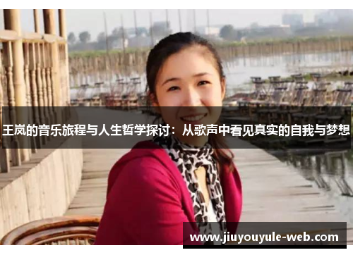王岚的音乐旅程与人生哲学探讨：从歌声中看见真实的自我与梦想